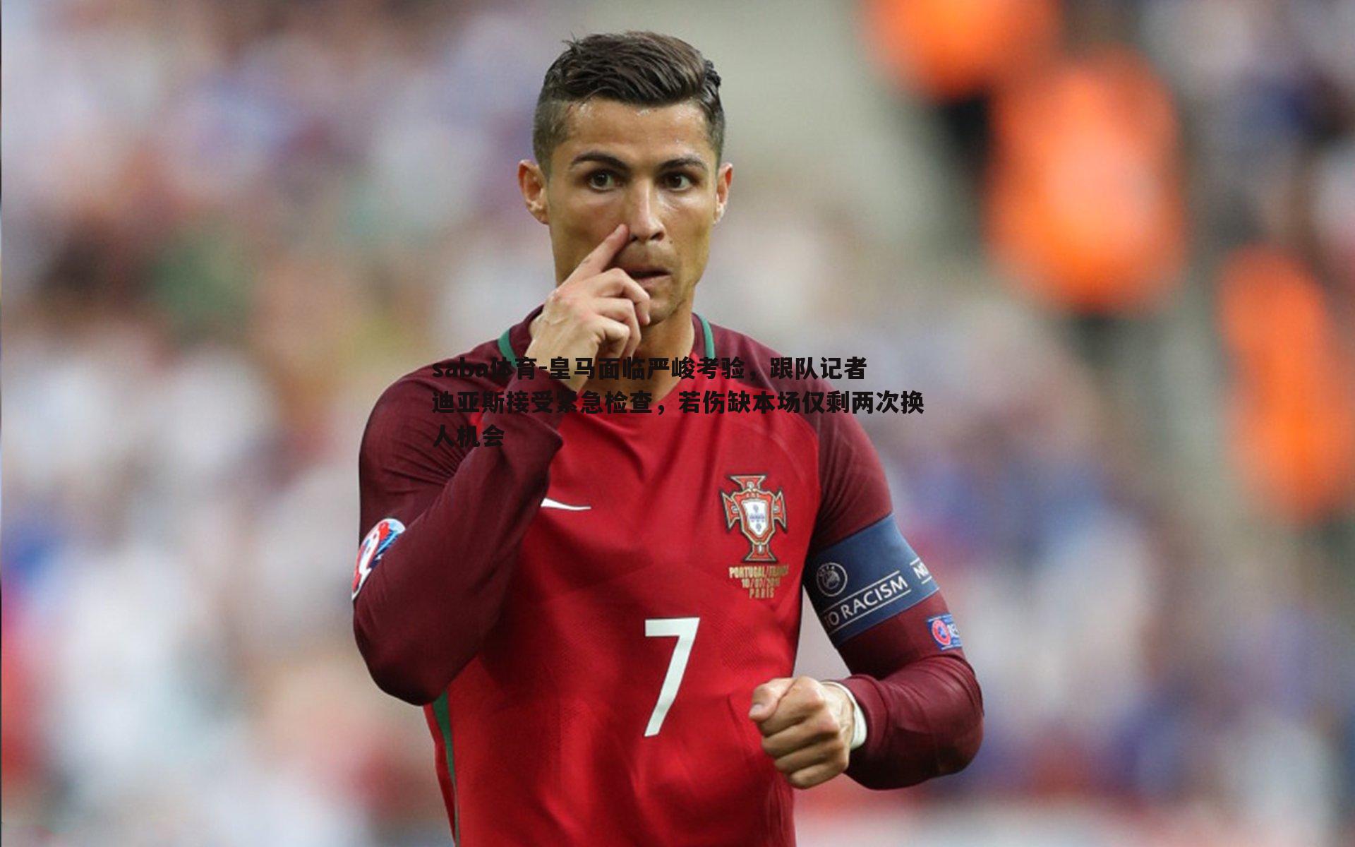 saba体育-皇马面临严峻考验,跟队记者迪亚斯接受紧急检查,若伤缺本场仅剩两次换人机会-第1张图片-saba体育 saba体育-皇马面临严峻考验,跟队记者迪亚斯接受紧急检查,若伤缺本场仅剩两次换人机会-第1张图片-saba体育